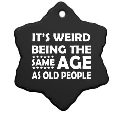 It's Weird Being The Same Age As OId People Ceramic Star Ornament