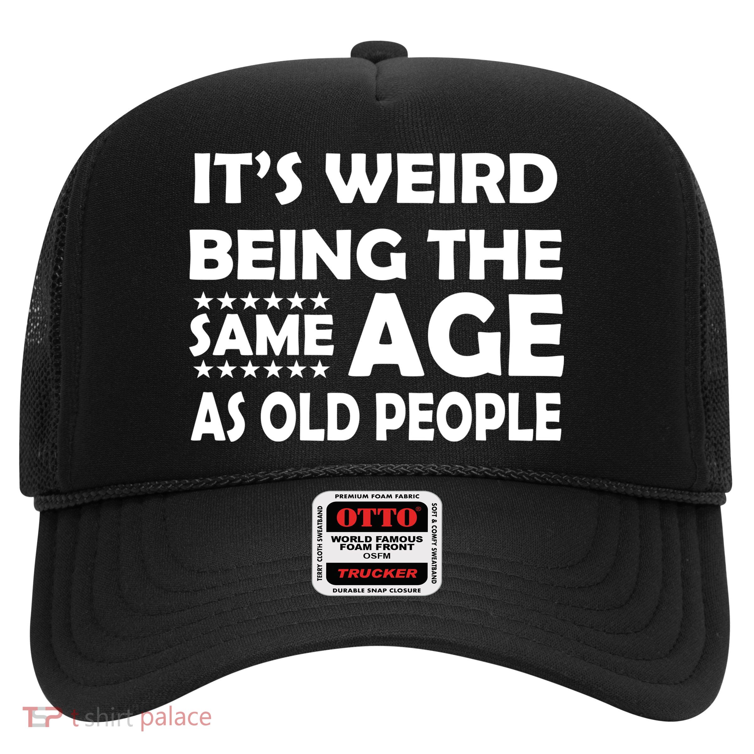 It's Weird Being The Same Age As OId People Trucker Hat