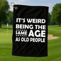 It's Weird Being The Same Age As OId People Golf Towel