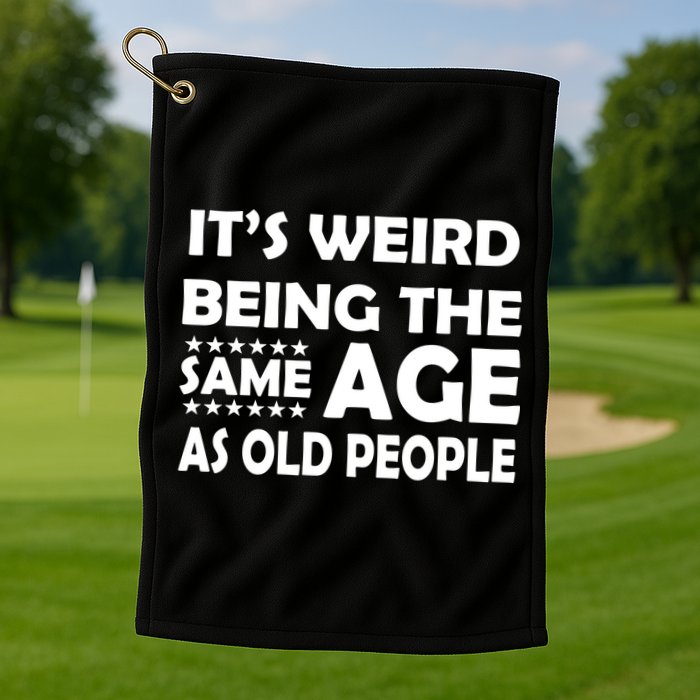 It's Weird Being The Same Age As OId People Golf Towel