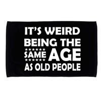 It's Weird Being The Same Age As OId People Microfiber Hand Towel