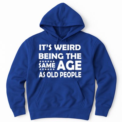 It's Weird Being The Same Age As OId People Hoodie