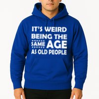 It's Weird Being The Same Age As OId People Hoodie