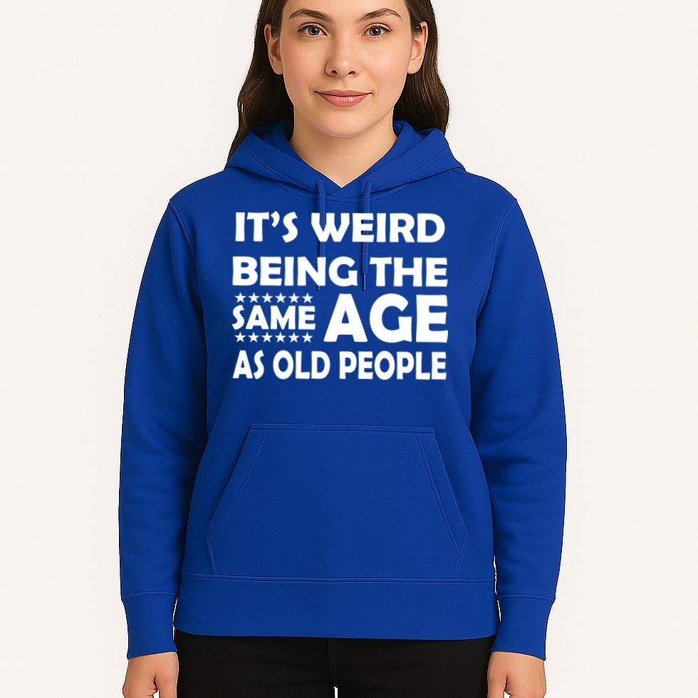It's Weird Being The Same Age As OId People Hoodie