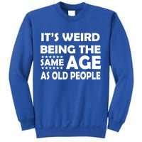 It's Weird Being The Same Age As OId People Sweatshirt