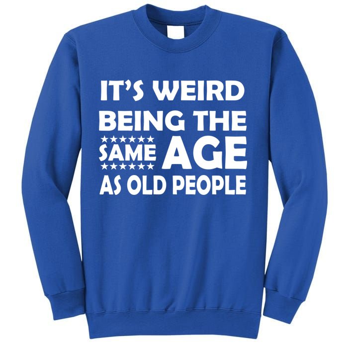 It's Weird Being The Same Age As OId People Sweatshirt