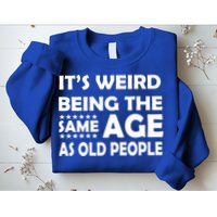 It's Weird Being The Same Age As OId People Sweatshirt