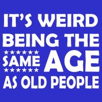 It's Weird Being The Same Age As OId People Sweatshirt
