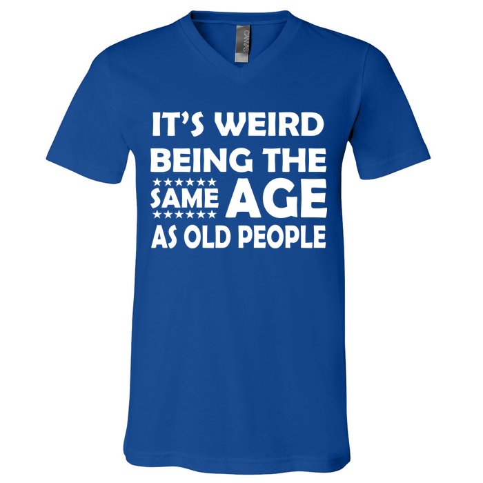 It's Weird Being The Same Age As OId People V-Neck T-Shirt