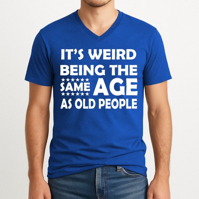 It's Weird Being The Same Age As OId People V-Neck T-Shirt