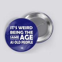 It's Weird Being The Same Age As OId People Button