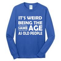It's Weird Being The Same Age As OId People Tall Long Sleeve T-Shirt