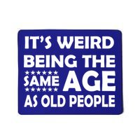It's Weird Being The Same Age As OId People Mousepad