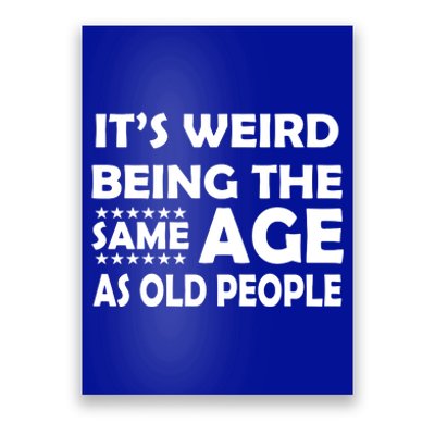 It's Weird Being The Same Age As OId People Poster