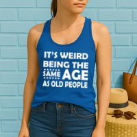 It's Weird Being The Same Age As OId People Womens Tank Top