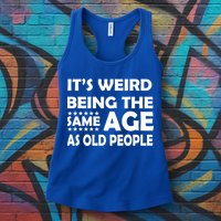 It's Weird Being The Same Age As OId People Womens Tank Top