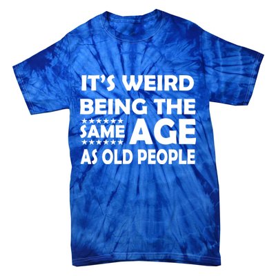 It's Weird Being The Same Age As OId People Tie-Dye T-Shirt