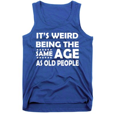 It's Weird Being The Same Age As OId People Tank Top