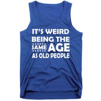 It's Weird Being The Same Age As OId People Tank Top