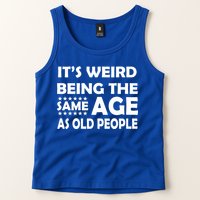 It's Weird Being The Same Age As OId People Tank Top