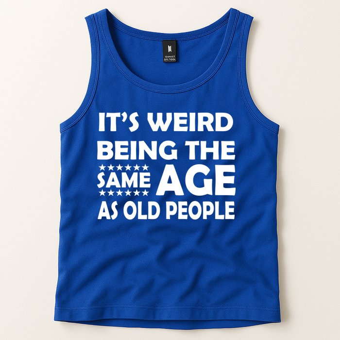 It's Weird Being The Same Age As OId People Tank Top