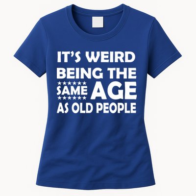 It's Weird Being The Same Age As OId People Womens T-Shirt