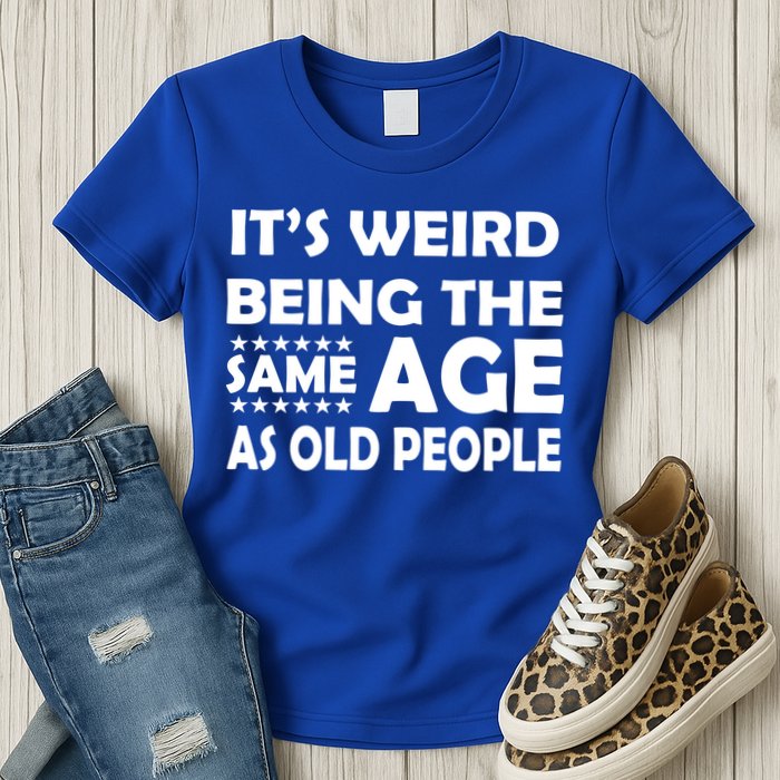 It's Weird Being The Same Age As OId People Womens T-Shirt