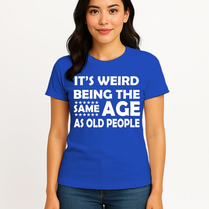 It's Weird Being The Same Age As OId People Womens T-Shirt