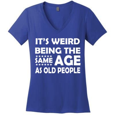 It's Weird Being The Same Age As OId People Women's V-Neck T-Shirt