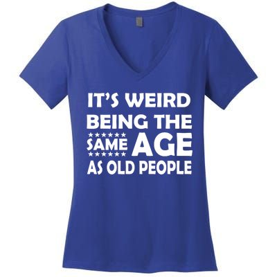 It's Weird Being The Same Age As OId People Women's V-Neck T-Shirt