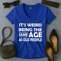 It's Weird Being The Same Age As OId People Women's V-Neck T-Shirt