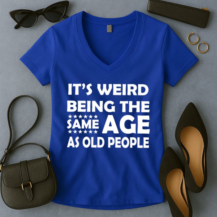 It's Weird Being The Same Age As OId People Women's V-Neck T-Shirt