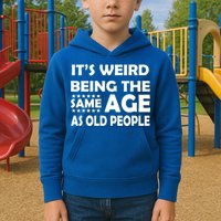 It's Weird Being The Same Age As OId People Kids Hoodie