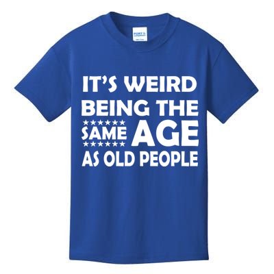 It's Weird Being The Same Age As OId People Kids T-Shirt