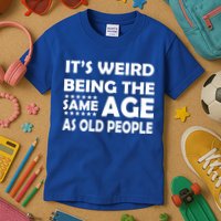 It's Weird Being The Same Age As OId People Kids T-Shirt