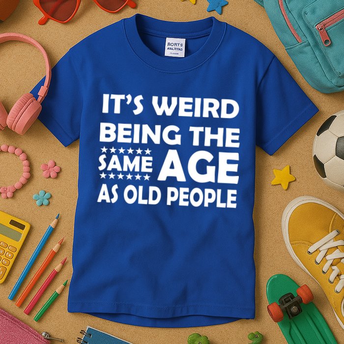 It's Weird Being The Same Age As OId People Kids T-Shirt