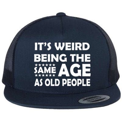 It's Weird Being The Same Age As OId People Flat Bill Trucker Hat