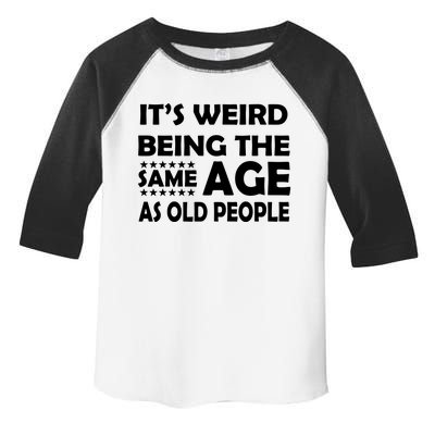 It's Weird Being The Same Age As OId People Toddler Fine Jersey T-Shirt