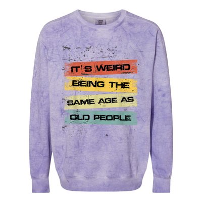 Its Weird Being The Same Age As Old People Retro Sarcastic Colorblast Crewneck Sweatshirt