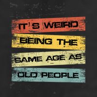 Its Weird Being The Same Age As Old People Retro Sarcastic Cool Comfort Performance Bucket Hat