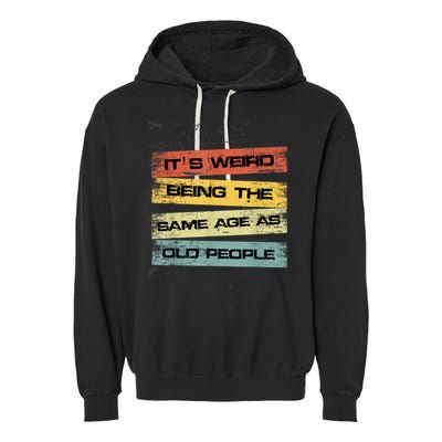 Its Weird Being The Same Age As Old People Retro Sarcastic Garment-Dyed Fleece Hoodie
