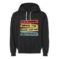 Its Weird Being The Same Age As Old People Retro Sarcastic Garment-Dyed Fleece Hoodie