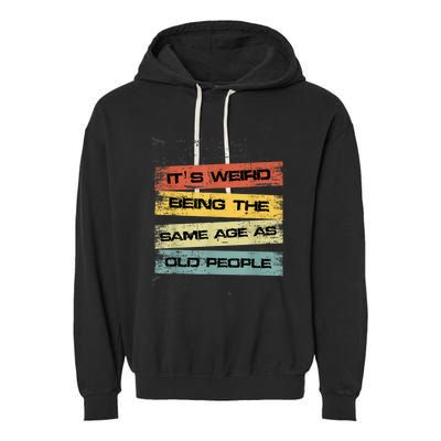 Its Weird Being The Same Age As Old People Retro Sarcastic Garment-Dyed Fleece Hoodie