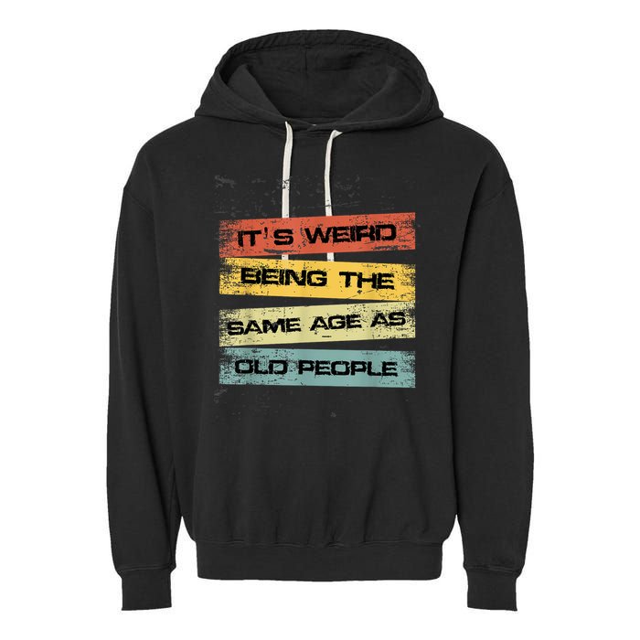 Its Weird Being The Same Age As Old People Retro Sarcastic Garment-Dyed Fleece Hoodie