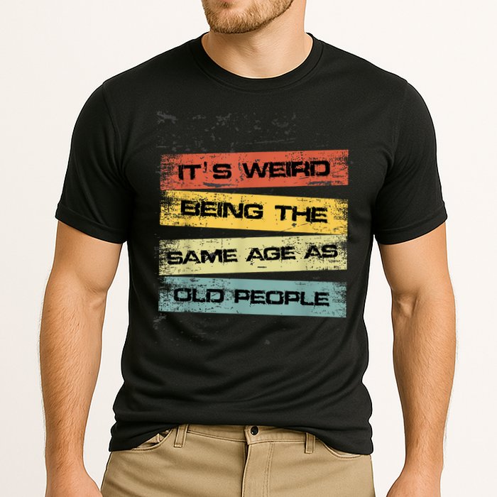 Its Weird Being The Same Age As Old People Retro Sarcastic Performance Shirt