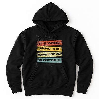 Its Weird Being The Same Age As Old People Retro Sarcastic Hoodie