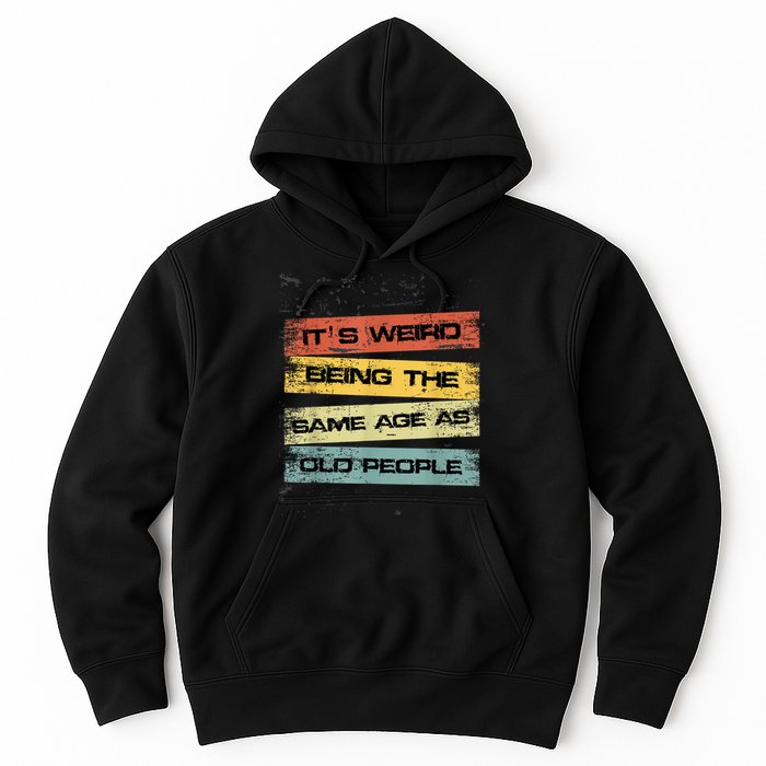 Its Weird Being The Same Age As Old People Retro Sarcastic Hoodie