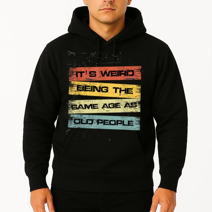 Its Weird Being The Same Age As Old People Retro Sarcastic Hoodie