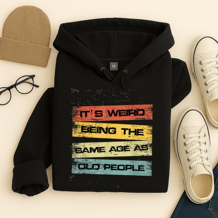 Its Weird Being The Same Age As Old People Retro Sarcastic Hoodie
