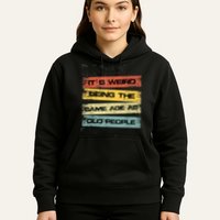 Its Weird Being The Same Age As Old People Retro Sarcastic Hoodie